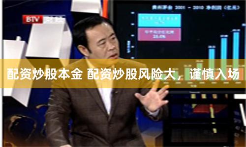 配资炒股本金 配资炒股风险大，谨慎入场