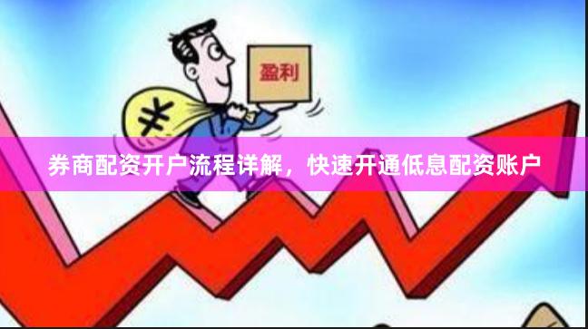 券商配资开户流程详解，快速开通低息配资账户