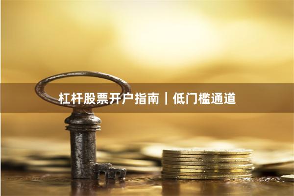 杠杆股票开户指南｜低门槛通道